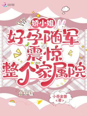 娇小姐好孕随军,震惊整个家属院