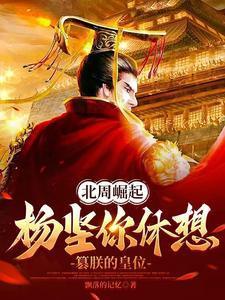 北周崛起:杨坚你休想篡朕的皇位